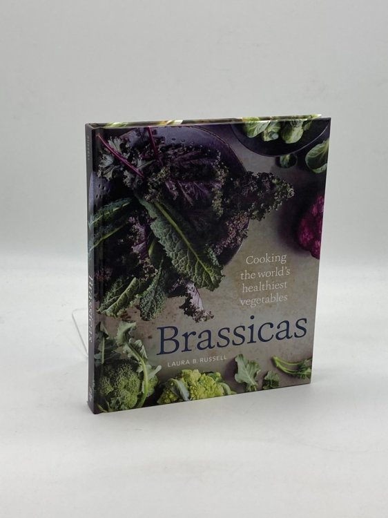 Brassicas Cooking the World's Healthiest Vegetables: Kale, Cauliflower, Broccoli, Brussels Sprouts and More [A Cookbook]