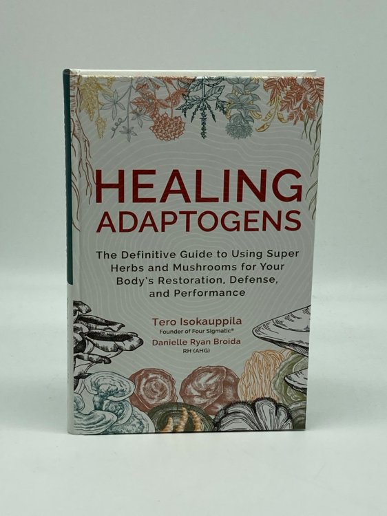 Healing Adaptogens The Definitive Guide to Using Super Herbs and Mushrooms for Your Body's Restoration, Defense, and Performance