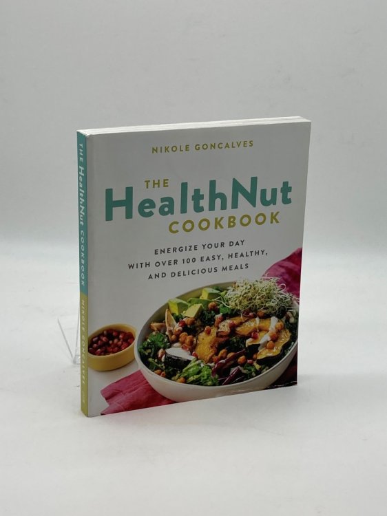 The Healthnut Cookbook Energize Your Day with over 100 Easy, Healthy, and Delicious Meals