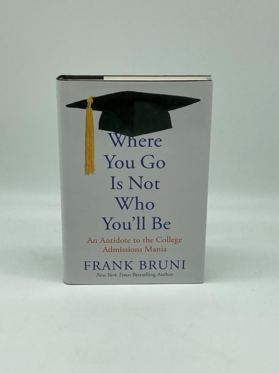 Where You Go is Not Who You'll Be An Antidote to the College Admissions Mania