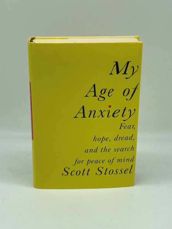 My Age of Anxiety Fear, Hope, Dread, and the Search for Peace of Mind