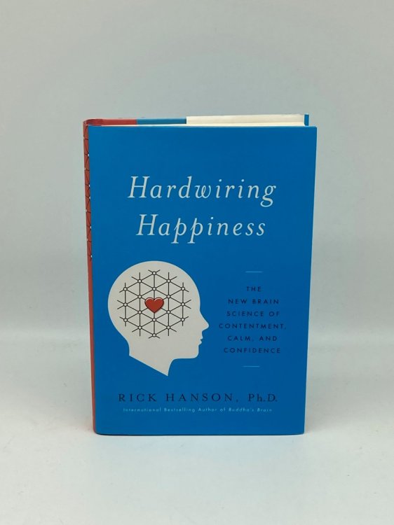 Hardwiring Happiness The New Brain Science of Contentment, Calm, and Confidence