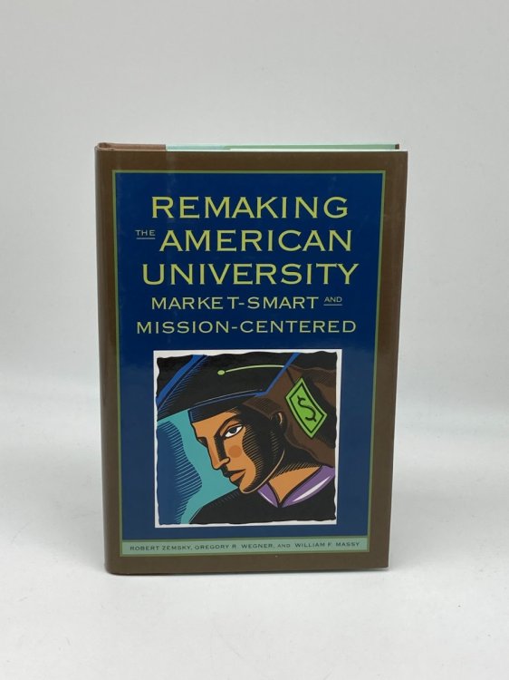 Remaking the American University Market-Smart and Mission-Centered