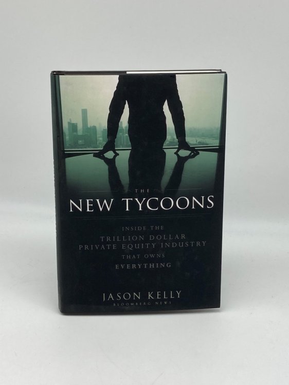 The New Tycoons Inside the Trillion Dollar Private Equity Industry That Owns Everything