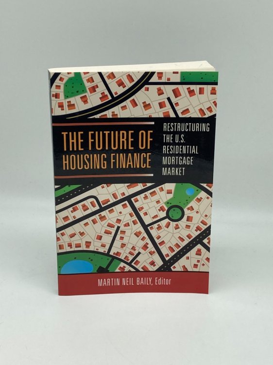 The Future of Housing Finance Restructuring the U. S. Residential Mortgage Market