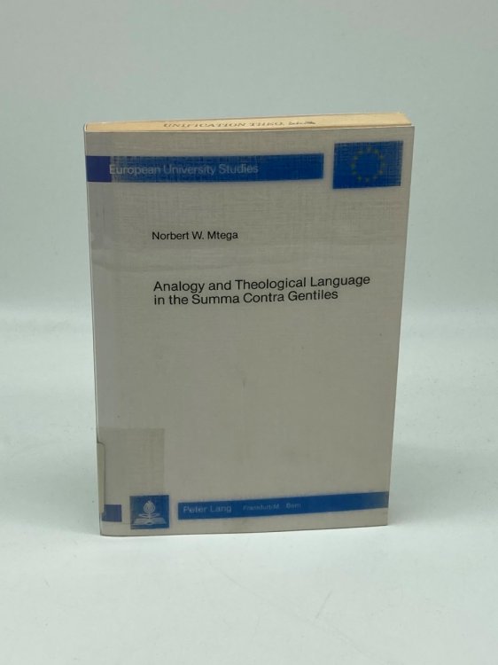 Analogy and Theological Language in the Summa Contra Gentiles A Textual Survey of the Concept of Analogy and its Theological Application by St. . / Publications Universitaires Europennes)