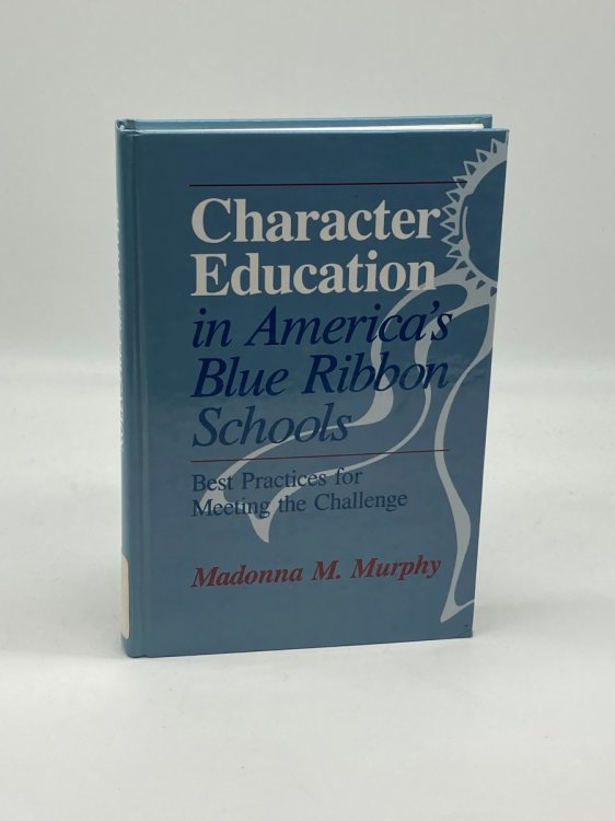 Character Education in America's Blue Ribbon Schools Best Practices for Meeting the Challenge