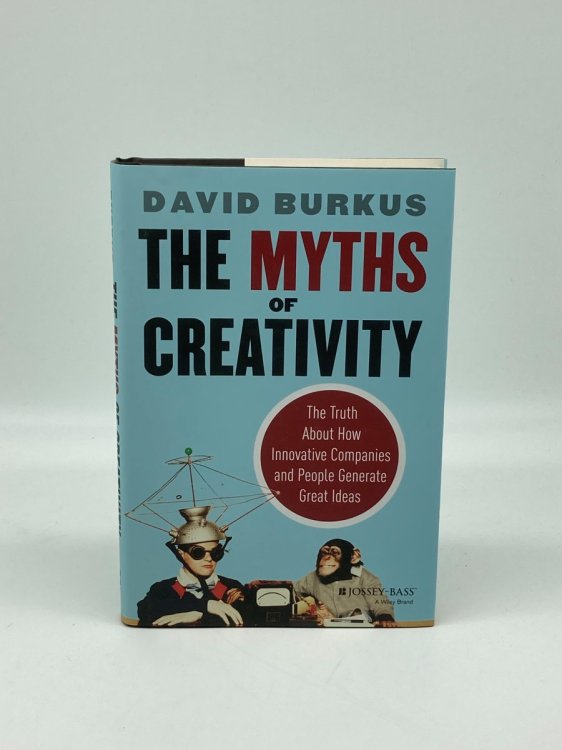 The Myths of Creativity The Truth about How Innovative Companies and People Generate Great Ideas