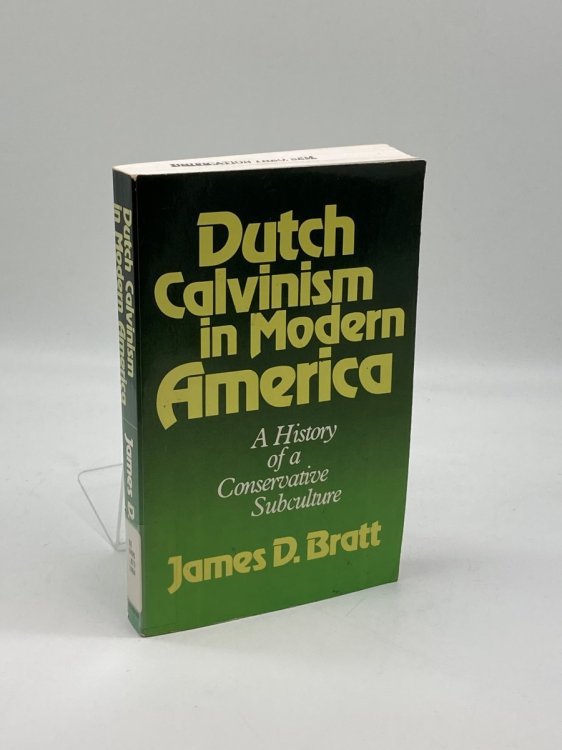Dutch Calvinism in Modern America A History of a Conservative Subculture