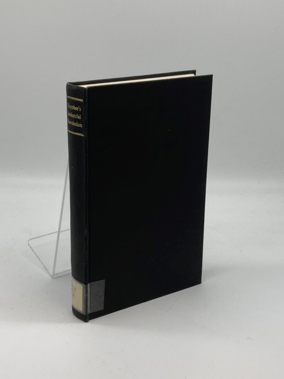 Toynbee's Industrial Revolution A Reprint of Lectures on the Industrial Revolution in England, Popular Addresses, Notes, and Other Fragments;