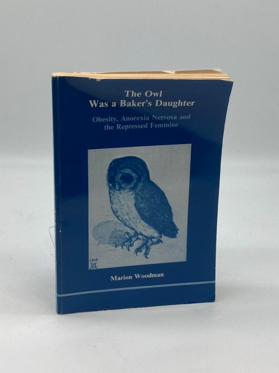 The Owl Was a Baker's Daughter Obesity, Anorexia Nervosa, and the Repressed Feminine--A Psychological Study