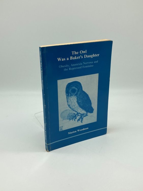 The Owl Was a Baker's Daughter Obesity, Anorexia Nervosa, and the Repressed Feminine--A Psychological Study