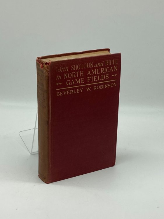 WITH SHOTGUN and RIFLE in NORTH AMERICAN GAME FIELDS Shooting and Hunting Experiences and Methods of the Chase of Large and Small Game