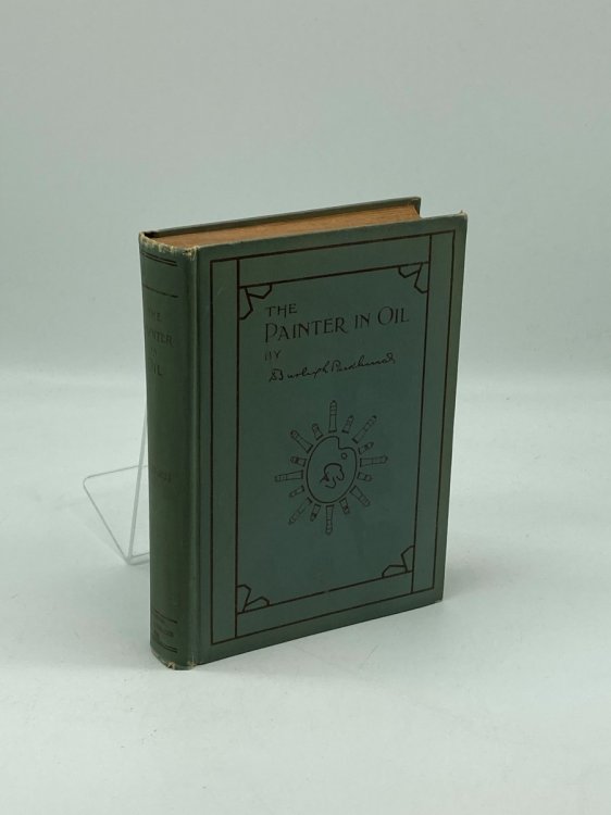 The Painter in Oil A Complete Treatise on the Principles and Technique Necessary to the Painting of Pictures in Oil Colors