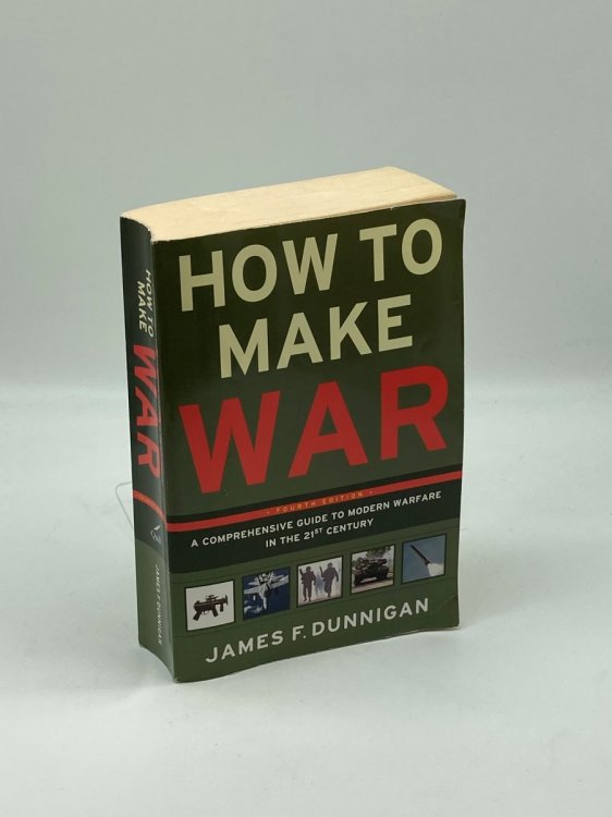 How to Make War A Comprehensive Guide to Modern Warfare in the Twenty-First Century