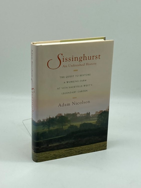 Sissinghurst, an Unfinished History The Quest to Restore a Working Farm At Vita Sackville-West's Legendary Garden