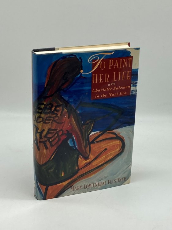 To Paint Her Life Charlotte Salomon in the Nazi Era
