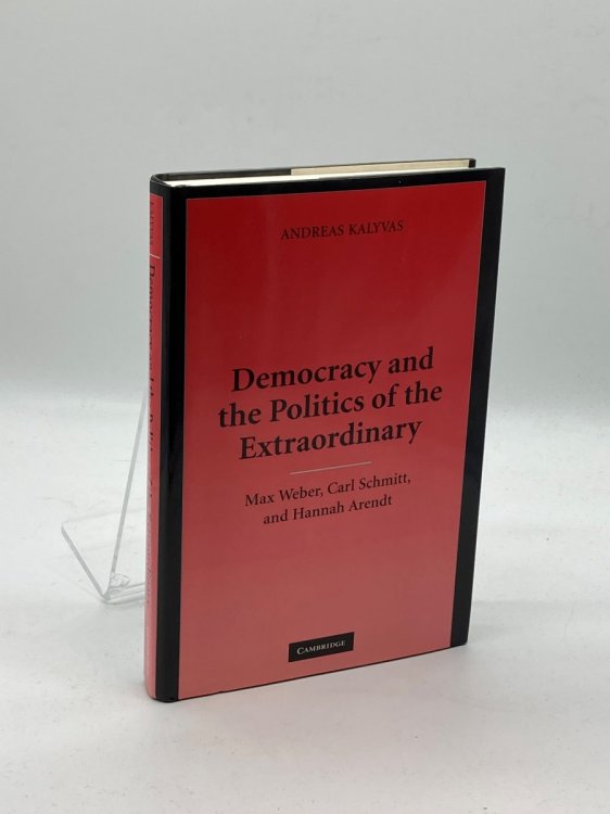 Democracy and the Politics of the Extraordinary Max Weber, Carl Schmitt, and Hannah Arendt