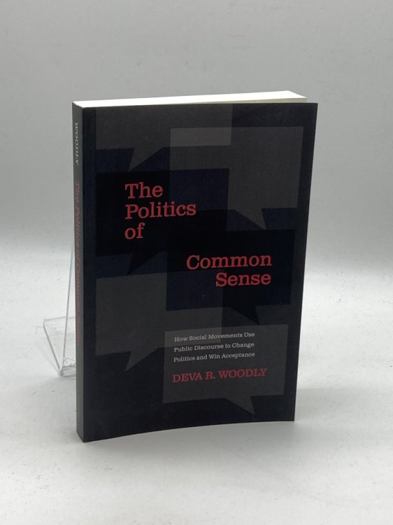 The Politics of Common Sense How Social Movements Use Public Discourse to Change Politics and Win Acceptance