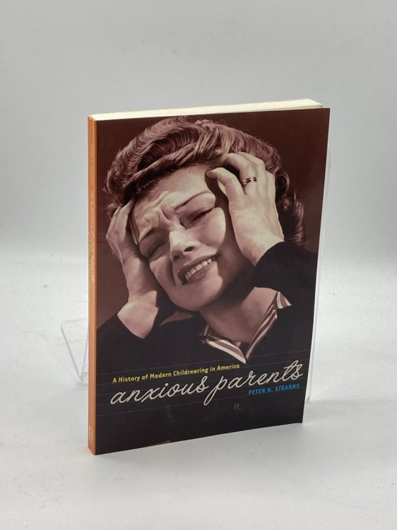 Anxious Parents A History of Modern Childrearing in America