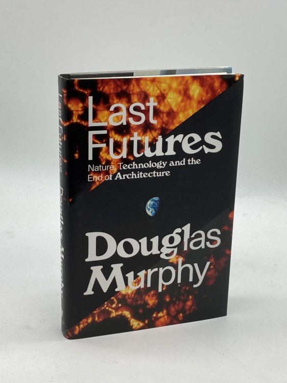 Image for Last Futures Nature, Technology and the End of Architecture Last Futures Nature, Technology and the End of Architecture