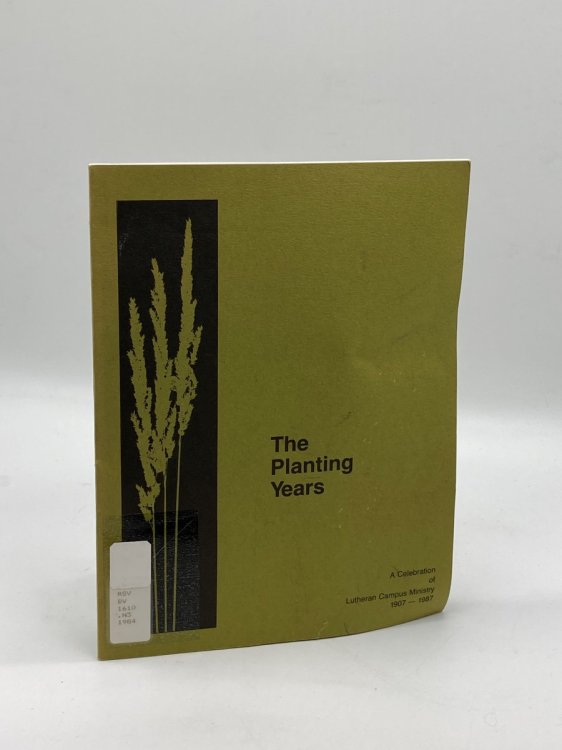 The Planting Years A Celebration of Lutheran Campus Ministry 1907 - 1987