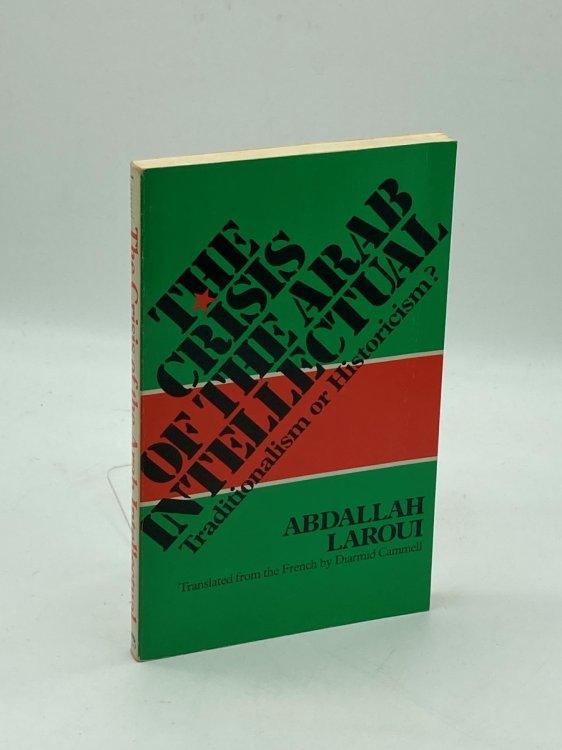 The Crisis of the Arab Intellectual Traditionalism or Historicism