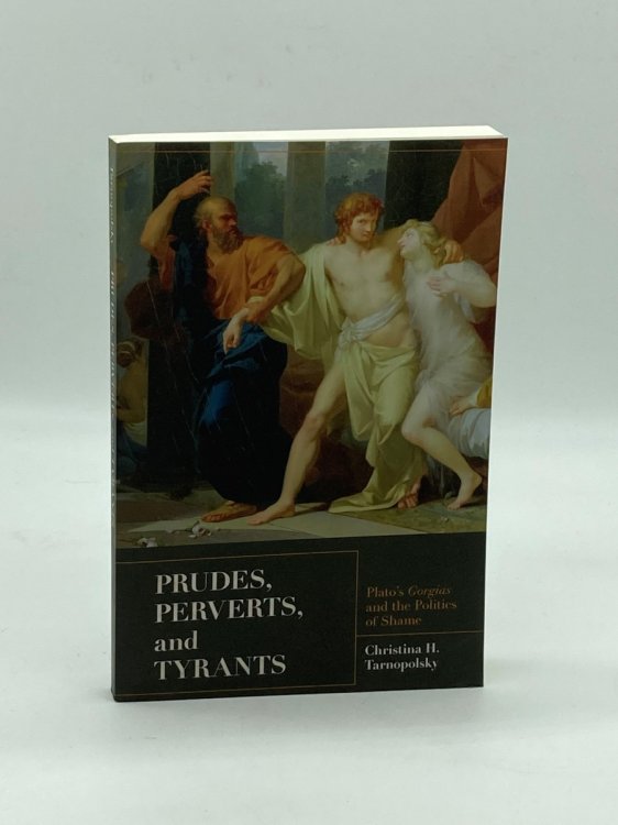 Prudes, Perverts, and Tyrants Plato's Gorgias and the Politics of Shame