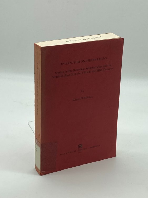 Byzantium on the Balkans Studies on the Byzantine Administration and the Southern Slavs from the Viith to the Xiith Centuries