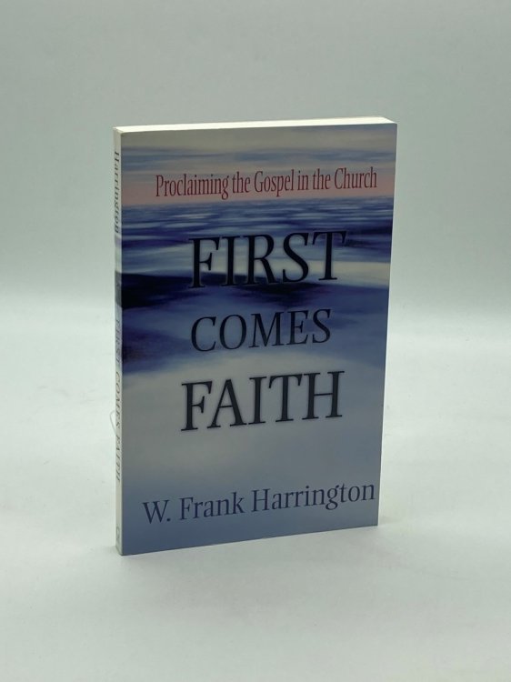 First Comes Faith Proclaiming the Gospel in the Church