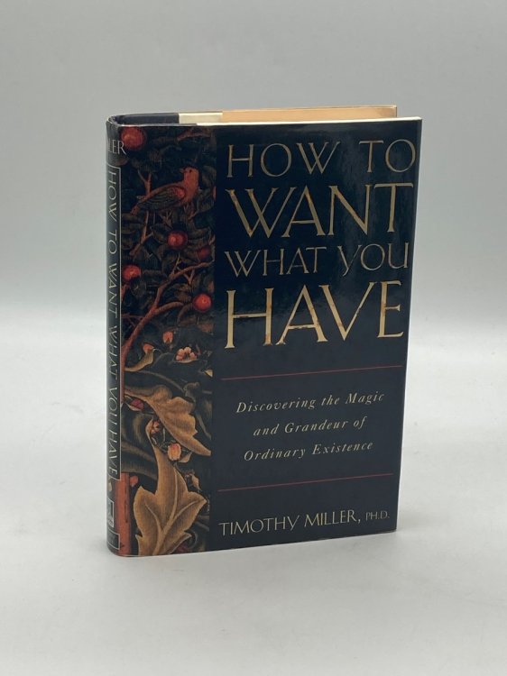 How to Want What You Have Discovering the Magic and Grandeur of Ordinary Existence