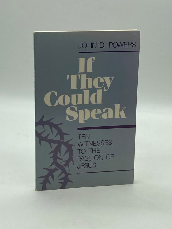 If They Could Speak The Ten Witnesses to the Passion of Jesus