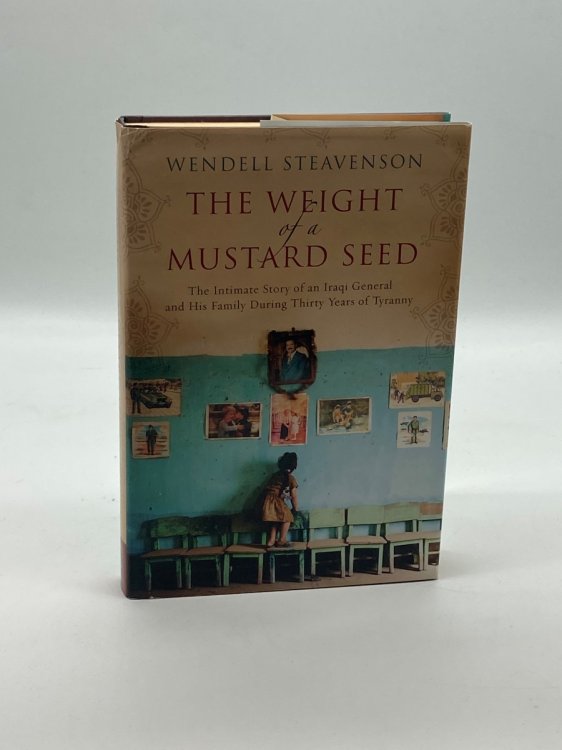 The Weight of a Mustard Seed The Intimate Story of an Iraqi General and His Family During Thirty Years of Tyranny