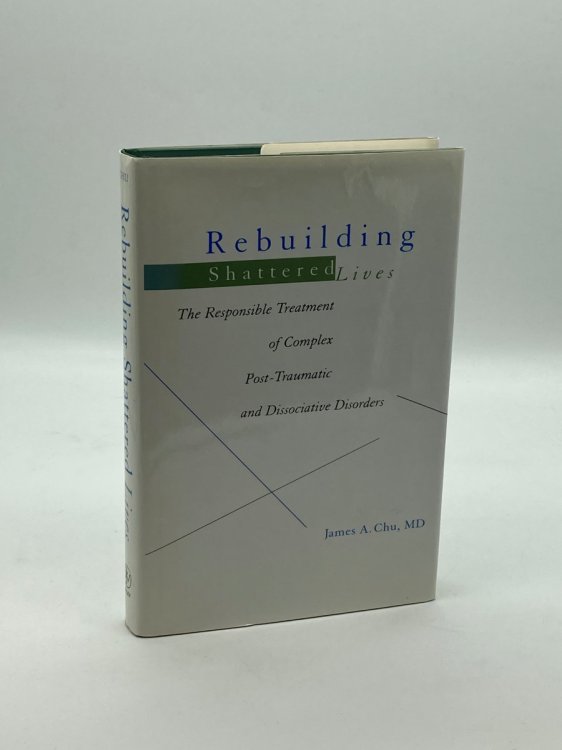 Rebuilding Shattered Lives The Responsible Treatment of Complex Post-Traumatic and Dissociative Disorders