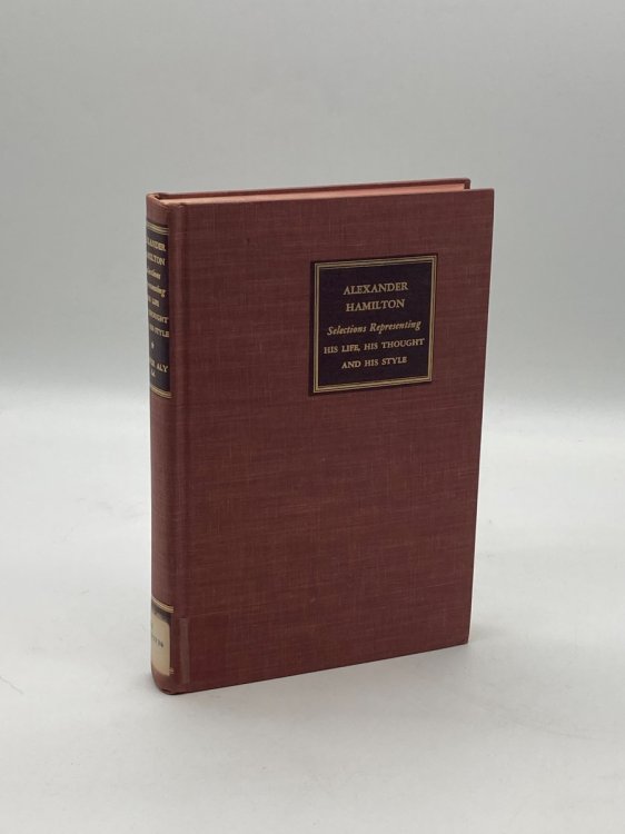 Alexander Hamilton Selections Representing His Life, His Thought, and His Style