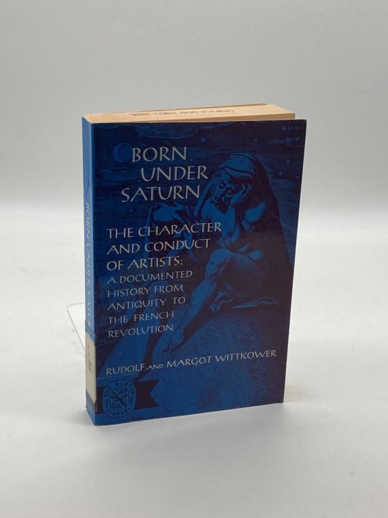 Born under Saturn The Character and Conduct of Artists: Documented History from Antiquity to the French Revolution