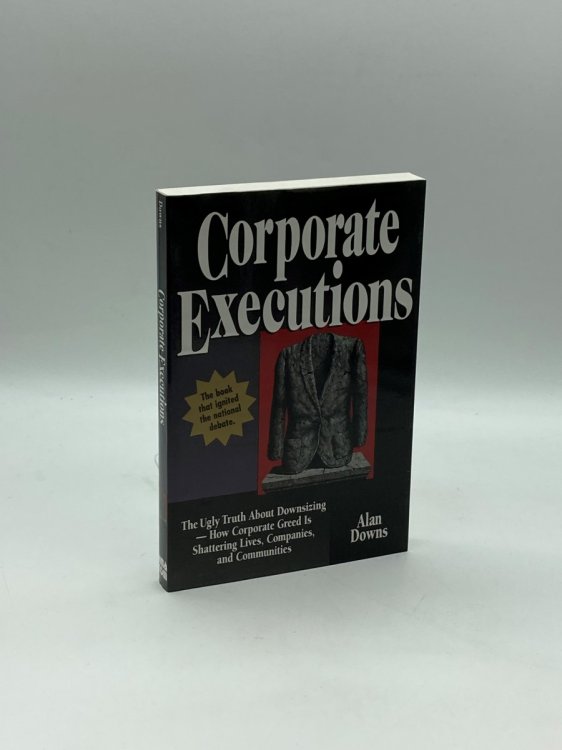 Corporate Executions The Ugly Truth about Layoffs-How Corporate Greed is Shattering Lives, Companies, and Communities