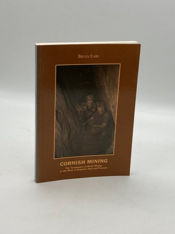 Cornish Mining The Techniques of Metal Mining in the West of England, Past and Present