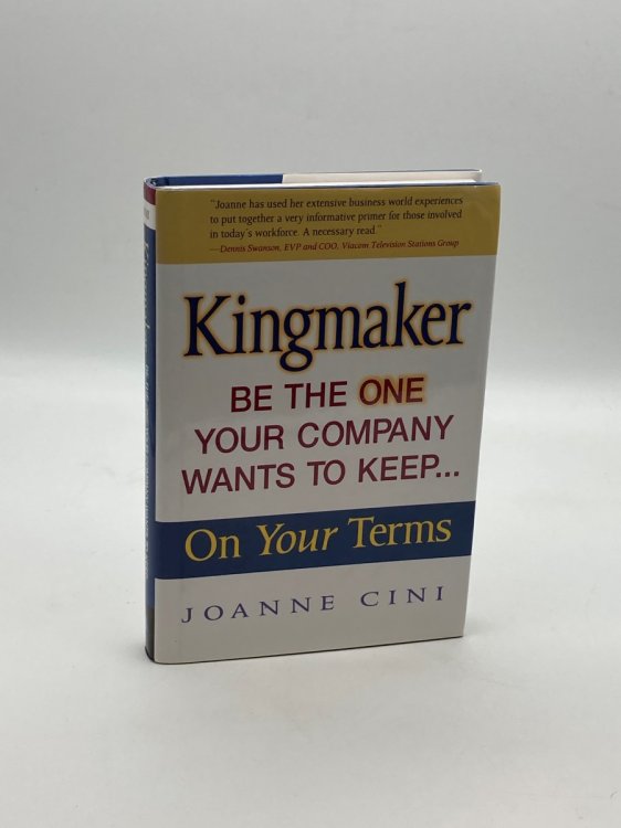 Kingmaker Be the One Your Company Wants to Keep-- on Your Terms