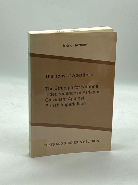 Irony of Apartheid The Struggle for National Independence of Afrikaner Calvinism Against British Imperialism