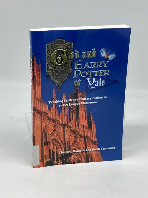 God and Harry Potter At Yale (Signed!) Teaching Faith and Fantasy Fiction in an Ivy League Classroom