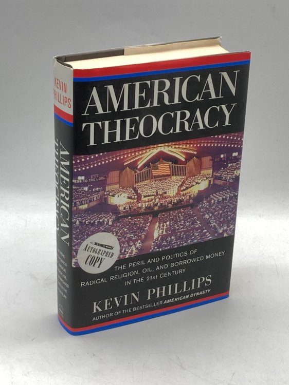 American Theocracy (Signed) The Peril and Politics of Radical Religion, Oil, and Borrowed Money in the 21St Century