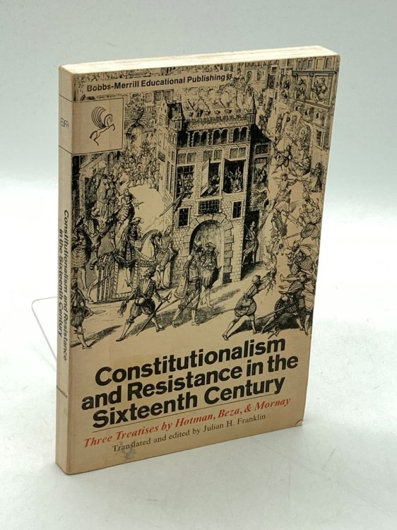 Constitutionalism And Resistance In The Sixteenth Century Three Treatises by Hotman, Beza, and Mornay