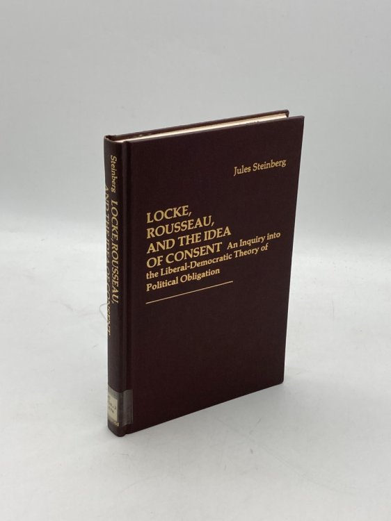 Locke, Rousseau, and the Idea of Consent An Inquiry Into the Liberal-Democratic Theory of Political Obligation