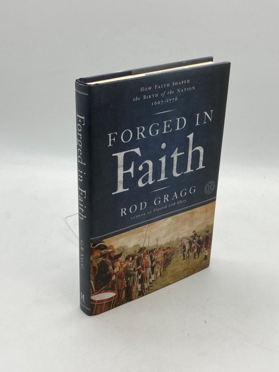 Forged in Faith How Faith Shaped the Birth of the Nation 1607-1776
