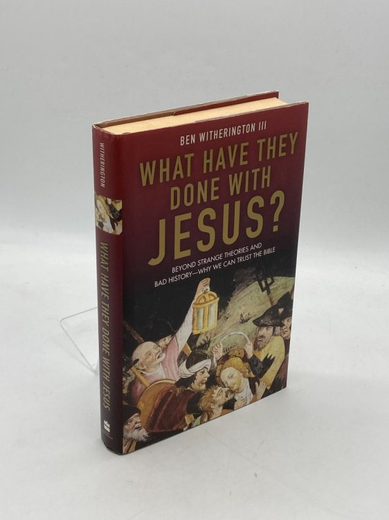 What Have They Done with Jesus Beyond Strange Theories and Bad History--Why We Can Trust the Bible