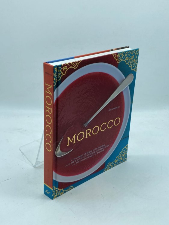 Morocco A Culinary Journey with Recipes from the Spice-Scented Markets of Marrakech to the Date-Filled Oasis of Zagora