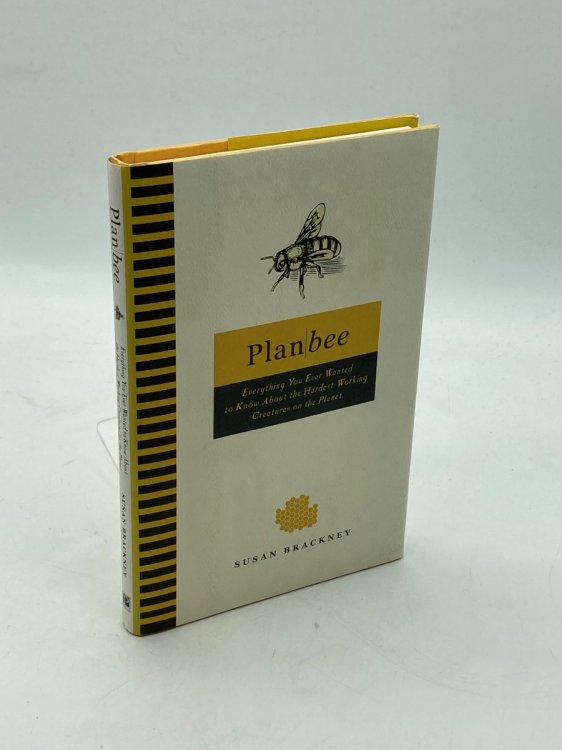 Plan Bee Everything You Ever Wanted to Know about the Hardest-Working Creatures on the Planet