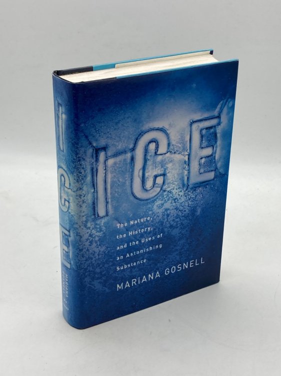 Ice The Nature, the History, and the Uses of an Astonishing Substance