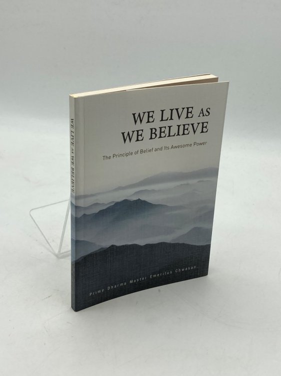We Live As We Believe The Principle of Belief and its Awesome Power